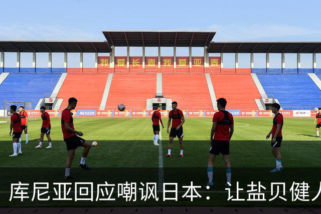 库尼亚回应嘲讽日本：让盐贝健人认清位置是好事 我们感受到冒犯