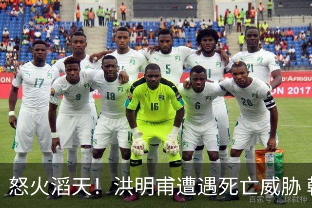 怒火滔天！洪明甫遭遇死亡威胁 韩国球迷扬言要向球队扔鸡蛋